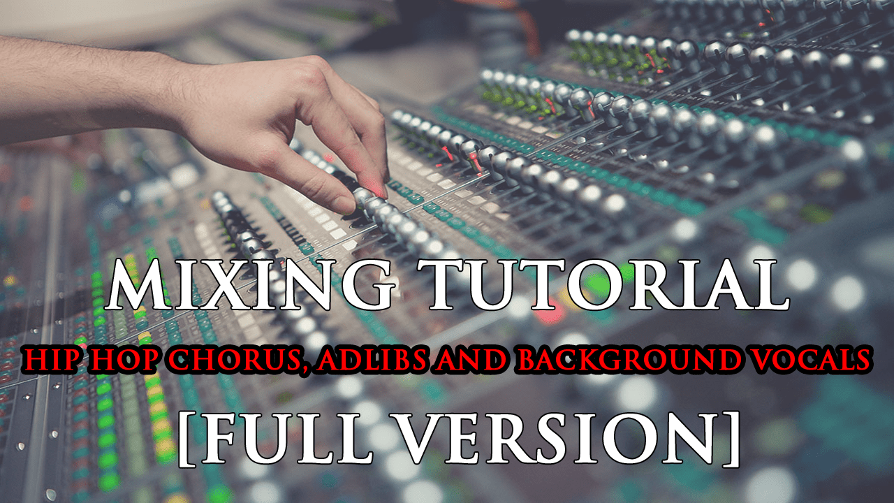 MIXING HIP HOP CHORUS, ADLIBS AND BACKGROUND VOCALS TUTORIAL [FULL VERSION]2