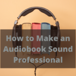 How-to-Make-an-Audiobook-Sound-Professional
