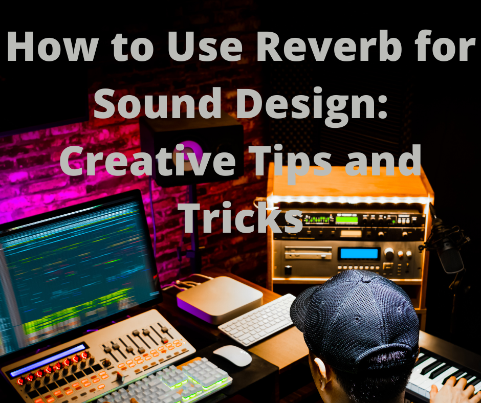 How to Use Reverb for Sound Design Creative Tips and Tricks