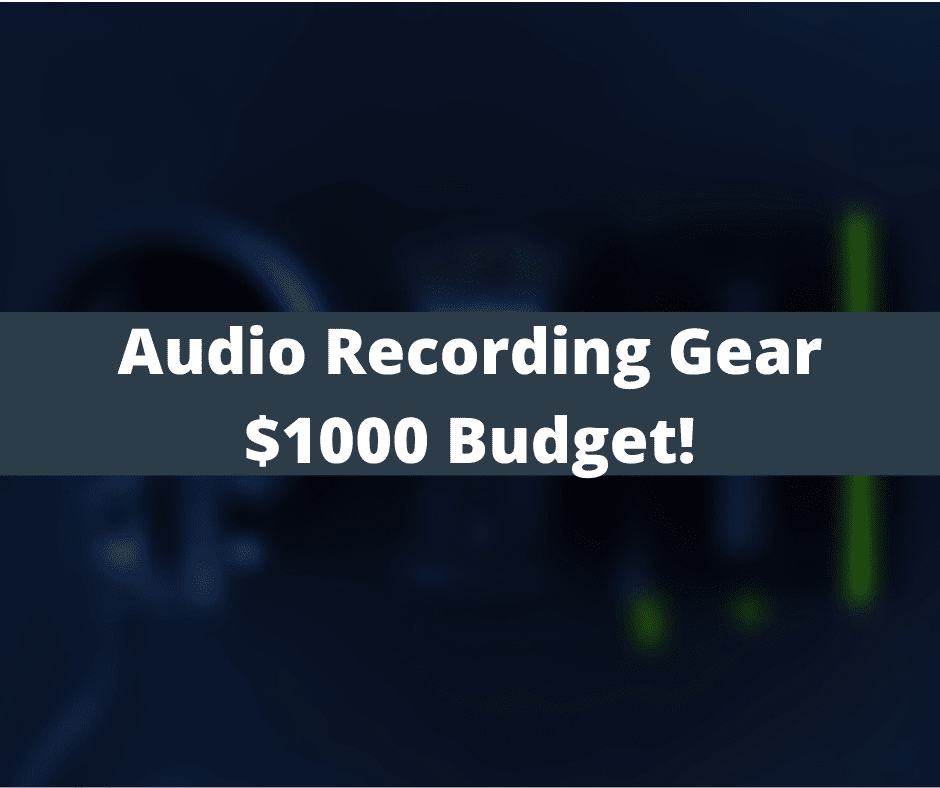 Audio Recording Gear 1000 Budget