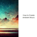 How-to-Create-Ambient-Music