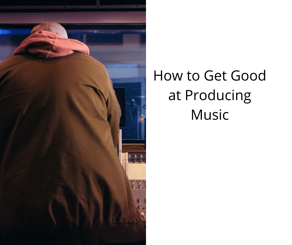 How to Get Good at Producing Music