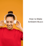How-to-Make-Ambient-Music
