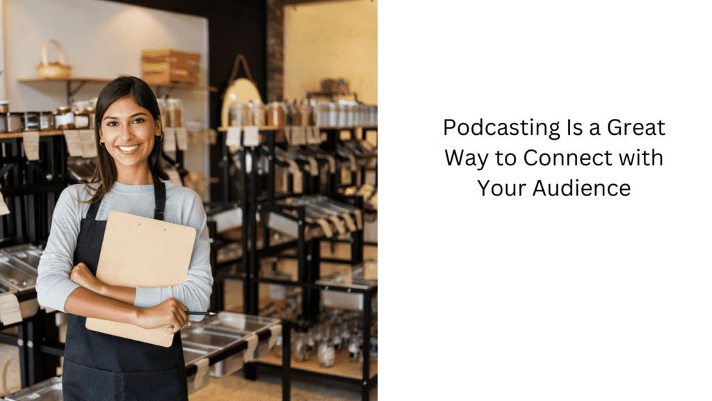 Podcasting Is a Great Way to Connect with Your Audience