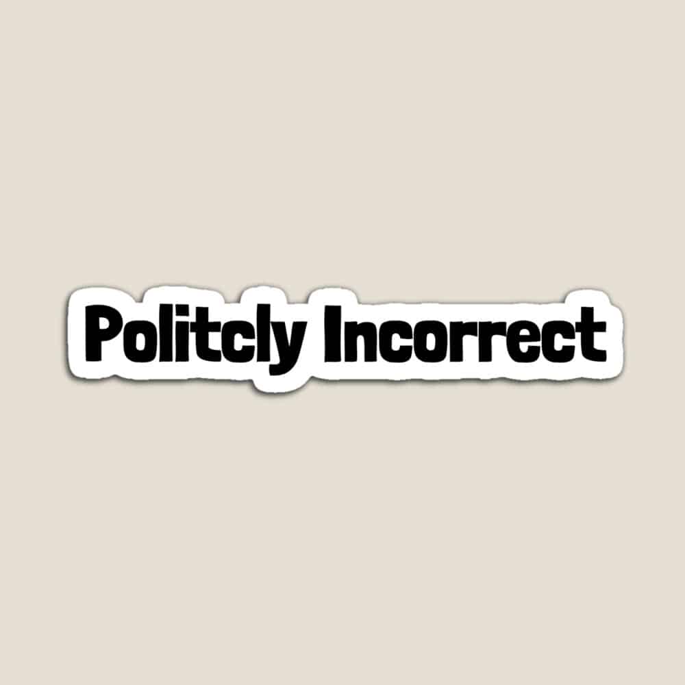 Politcly Incorrect Sticker